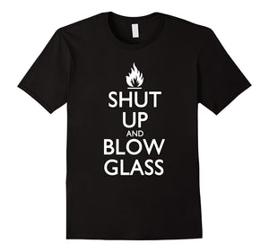 "Shut Up and Blow Glass" Funny Glassblowing T-Shirt