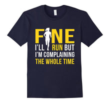 Fine I'll Run but I'm Going to Complain the Whole Time Shirt
