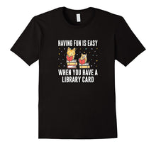 Having Fun Is Easy When You Have a Library Card T-Shirt
