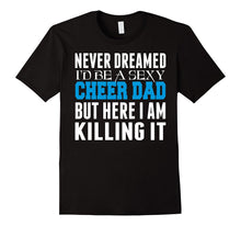 Never Dreamed Id Be a Sexy Cheer Dad Killing It TShirt