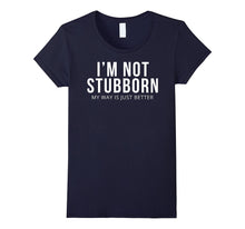 I'm Not Stubborn My Way Is Just Better T-Shirt