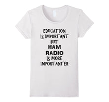 Education Is Important but Ham Radio Is Importanter T Shirt