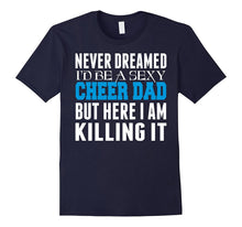 Never Dreamed Id Be a Sexy Cheer Dad Killing It TShirt