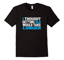 I Thought Getting Older Would Take Longer Funny Gift T-Shirt
