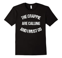 The Crappie Are Calling I Must Go Fish Funny Cool T Shirt