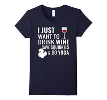 I Just Want to Drink Wine Save Squirrels and Do Yoga