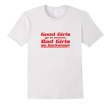 Good Girls Go to Heaven Bad Girls Go Backstage T-Shirts
