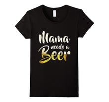 Mama Needs a Beer Funny T-Shirt for Mothers' Day