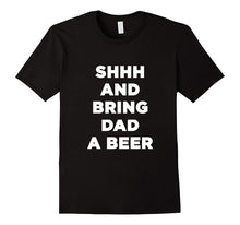 Mens Best Fathers Day Shhh and Bring Dad a Beer T Shirt