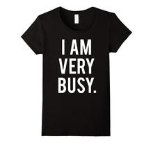 I Am Very Busy T-Shirt Funny Sarcastic Humor