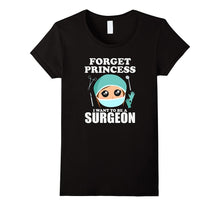 Forget Princess I Want to Be a Surgeon Shirt Doctor Tee