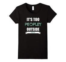 Funny Introvert & Agoraphobic Shirt It's Too Peopley Outside