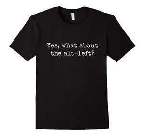 "Yes, What About the Alt-Left?" Progressive Liberal T-Shirt