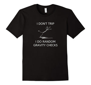 "I Don't Trip I Do Random Gravity Checks" Funny T-Shirt