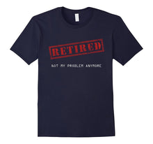 Retired Not My Problem Anymore Funny Retirement Gift T-Shirt
