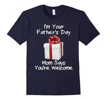 I'm Your Father's Day Gift Mom Says You're Welcome Shirt