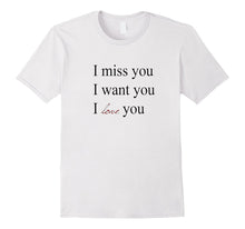 I Miss You I Want You I Love You T-Shirt