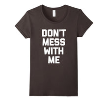 Don't Mess With Me T-Shirt Funny Saying Sarcastic Novelty