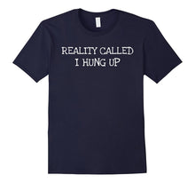 Reality Called I Hung Up- Funny Gift T-Shirt Men Women