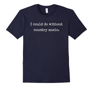 "I Could Do Without Country Music" Awesome Musical T-Shirt