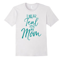 I Wear Teal for My Mom Shirt Ovarian Cancer Awareness Shirt