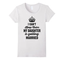I Can't Keep Calm My Daughter Is Getting Married T-Shirt