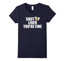 Shut Up Liver You're Fine T-Shirt Funny Drinking TShirt