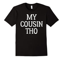My Cousin Tho Funny Proud Humor Attitude T-Shirt