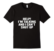 Help I'm Talking and I Can't Shut Up T Shirt