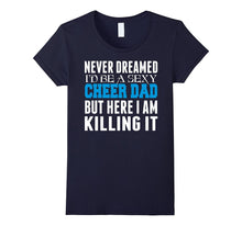 Never Dreamed Id Be a Sexy Cheer Dad Killing It TShirt