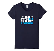 I Thought Getting Older Would Take Longer Funny Gift T-Shirt