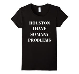 "Houston I Have So Many Problems" Funny Comedy T-Shirt