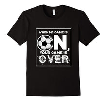 Fierce Soccer When My Game Is ON Your Game Is OVER T-Shirt