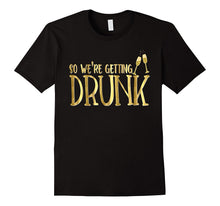Bridesmaid Shirt We're Getting Drunk Funny Bachelorette Gold