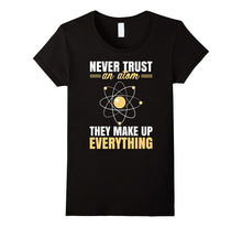 Never Trust an Atom They Make Up Everything Funny Shirt Gift