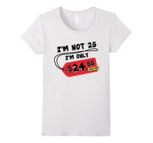I'm Not 25 I'm Only 24.95 Plus Tax Funny 25th Birthday Shirt