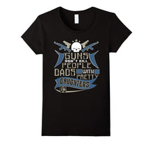 Guns Don't Kill People Dads With Pretty Daughters Do T Shirt