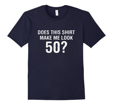 Does This Shirt Make Me Look 50 - 50th Birthday Gift T Shirt