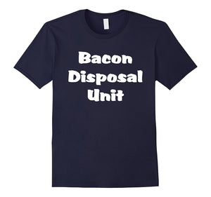 "Bacon Disposal Unit" Funny Tasty Meat Pork Belly T-Shirt