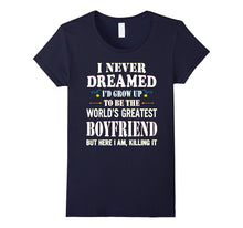 I Never Dreamed Grow Up the World's Greatest Boyfriend Shirt