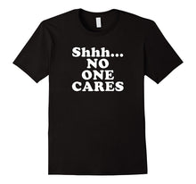 Shhh... No One Cares T-Shirt