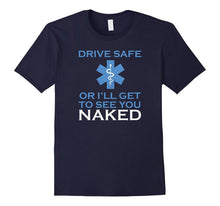 Drive Safe or I Will Get to See You Naked Funny Emt Shirt