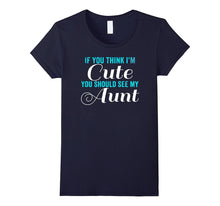 If You Think I'm Cute You Should See My Aunt TShirt Tee