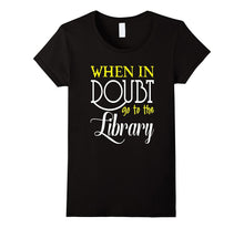 FUNNY WHEN IN DOUBT GO TO THE LIBRARY T-Shirt Book Lovers