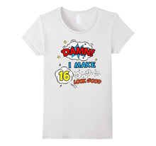 Damn I Make 16 Look Good Birthday Comic Funny Gift T-Shirt
