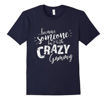 Because Someone Has to Be the Crazy Gammy T-Shirt