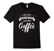 Bus Driver Shirts Instant Bus Driver Just Add Coffee TShirt