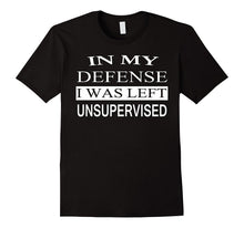 In My Defense I Was Left Unsupervised - Funny Witty T Shirt