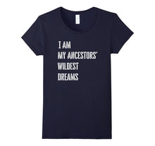 I Am My Ancestors Wildest Dreams T Shirt