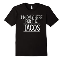 I'm Only Here for the Tacos Tshirt Funny Cinco De Mayo Gift